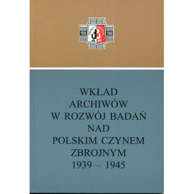 Wkład archiwów w rozwój badań nad polskim czynem zbrojnym 1939-1945