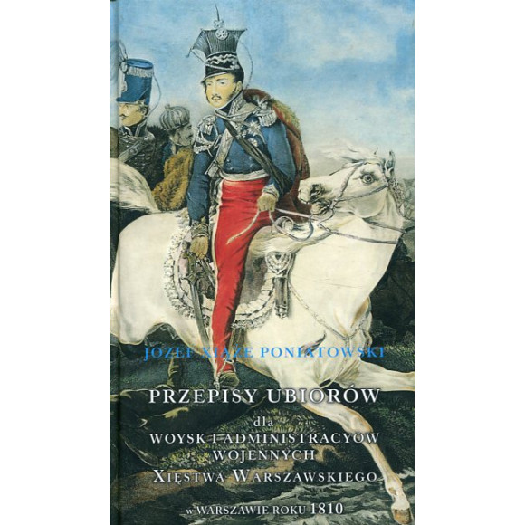Przepisy ubiorów dla woysk i administracyow wojennych Xięstwa Warszawskiego w Warszawie roku 1810