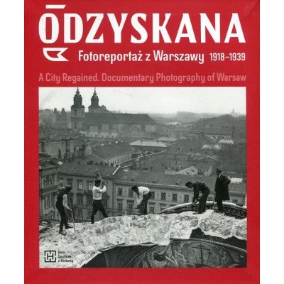 Odzyskana. Fotoreportaż z Warszawy 1918-1939