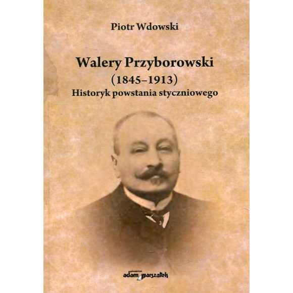 Walery Przyborowski (1845-1913). Historyk powstania styczniowego