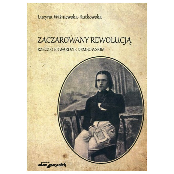 Zaczarowany rewolucją. Rzecz o Edwardzie Dembowskim