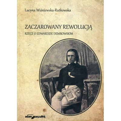 Zaczarowany rewolucją. Rzecz o Edwardzie Dembowskim