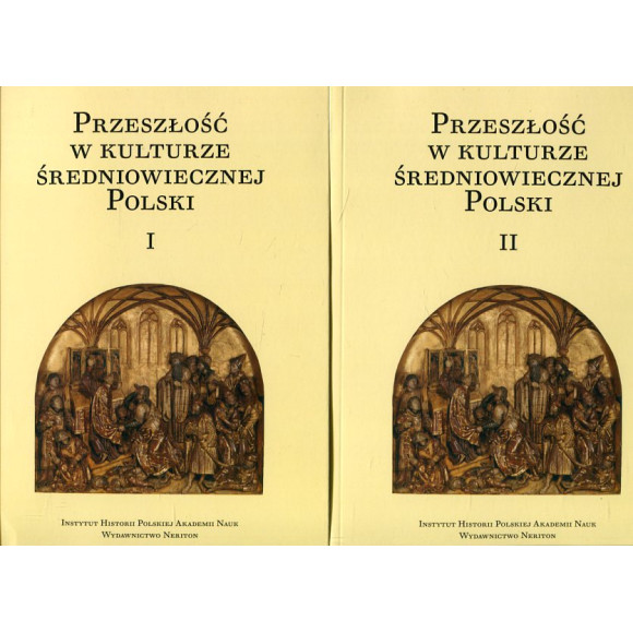 Przeszłość w kulturze średniowiecznej Polski. Tomy I-II