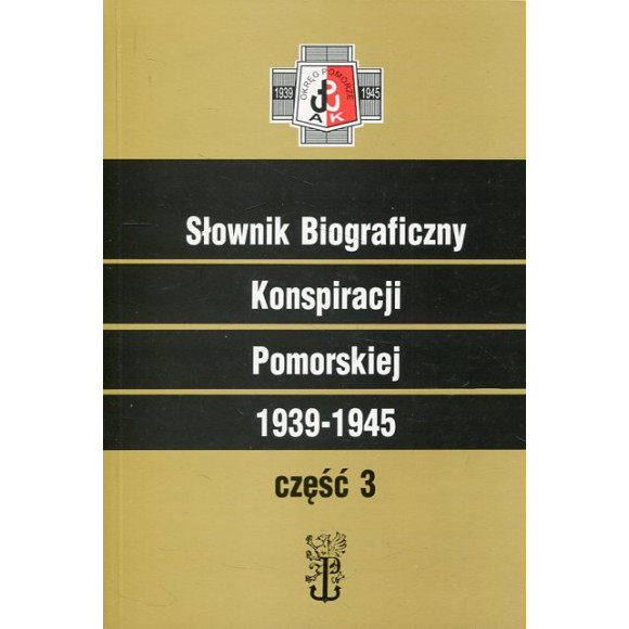 Słownik Biograficzny Konspiracji Pomorskiej 1939-1945 część 3