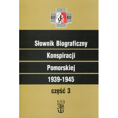 Słownik Biograficzny Konspiracji Pomorskiej 1939-1945 część 3