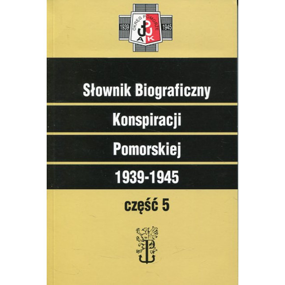 Słownik Biograficzny Konspiracji Pomorskiej 1939-1945 część 5