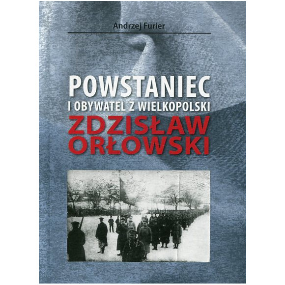 Powstaniec i obywatel z Wielkopolski. Zdzisław Orłowski