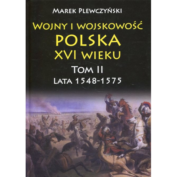 Wojny i wojskowość Polska XVI wieku. Tom II. Lata 1548-1575