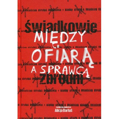 Świadkowie - między ofiarą a sprawcą zbrodni