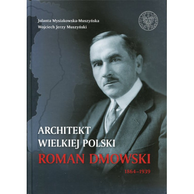 Architekt wielkiej Polski. Roman Dmowski 1864–1939