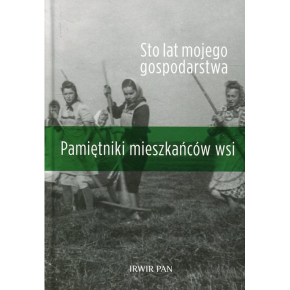 Sto lat mojego gospodarstwa. Pamiętnik mieszkańców wsi