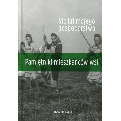 Sto lat mojego gospodarstwa. Pamiętnik mieszkańców wsi