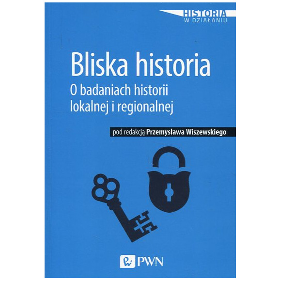 Bliska historia O badaniach historii lokalnej i regionalnej