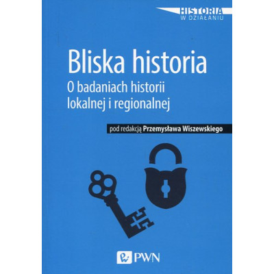 Bliska historia O badaniach historii lokalnej i regionalnej