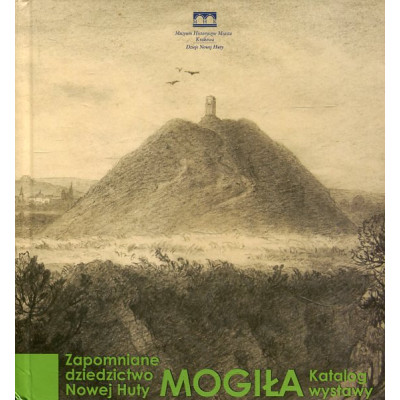 Mogiła. Zapomniane dziedzictwo Nowej Huty