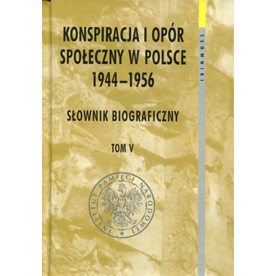 Konspiracja i opór społeczny w Polsce 1944-1956. Tom 5