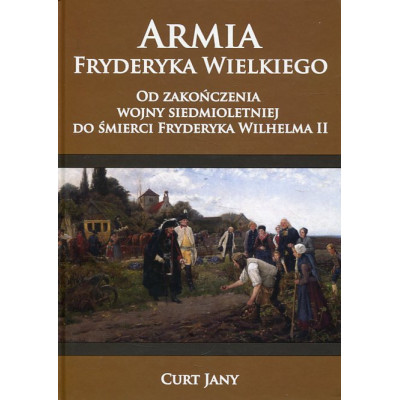 Armia Fryderyka Wielkiego. Od zakończenia wojny siedmioletniej do śmierci Fryderyka Wilhelma II