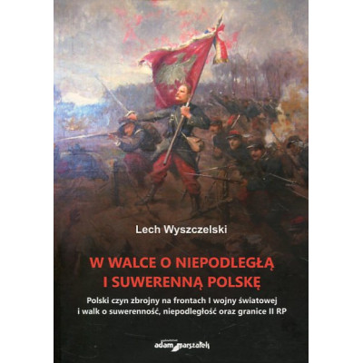 W walce o niepodległą i suwerenną Polskę