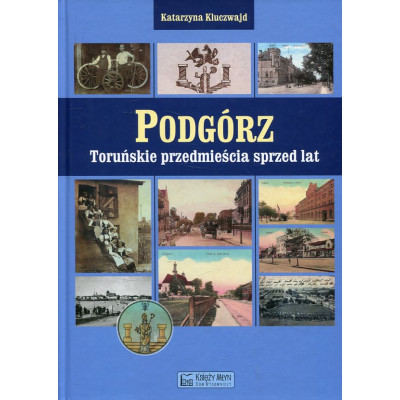 Podgórz. Toruńskie przedmieścia sprzed lat