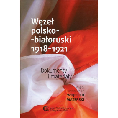 Węzeł polsko-białoruski 1918-1921. Dokumenty i materiały