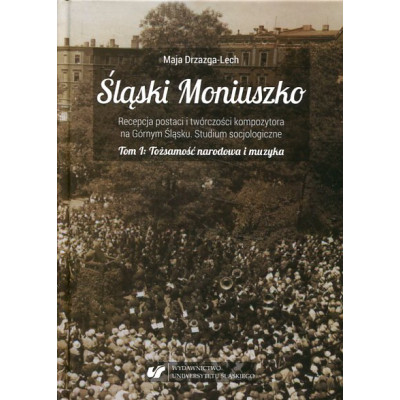 Śląski Moniuszko. Recepcja postaci i twórczości kompozytora na Górnym Śląsku. Studium socjologiczne
