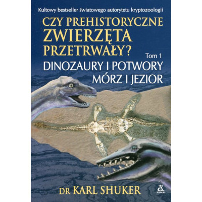Czy prehistoryczne zwierzęta przetrwały? Dinozaury i potwory mórz i jezior