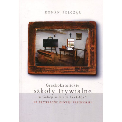 Greckokatolickie szkoły trywialne w Galicji w latach 1774-1873 na przykładzie diecezji przemyskiej