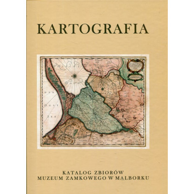 Kartografia.Katalog zbiorów Muzeum Zamkowego w Malborku