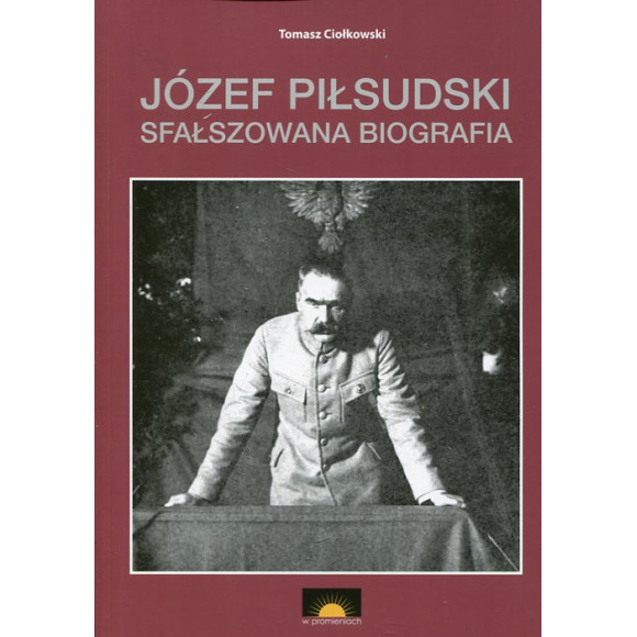 Józef Piłsudski Sfałszowana biografia