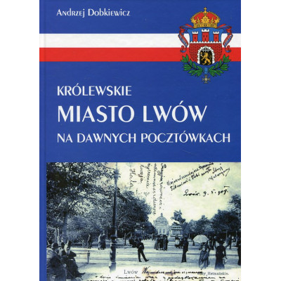 Królewskie miasto Lwów na dawnych pocztówkach