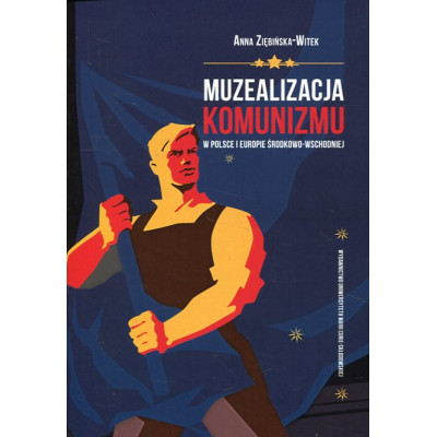 Muzealizacja komunizmu w Polsce i Europie Środkowo-Wschodniej