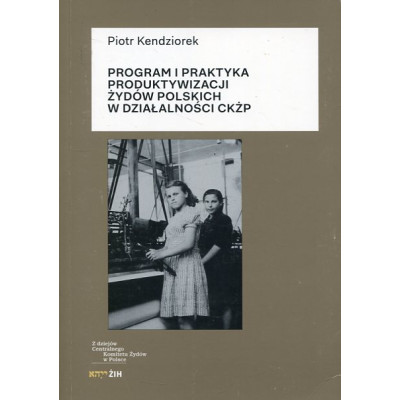 Program i praktyka produktywizacji Żydów polskich w działalności CKŻP
