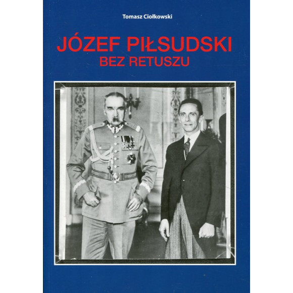 Józef Piłsudski Bez retuszu