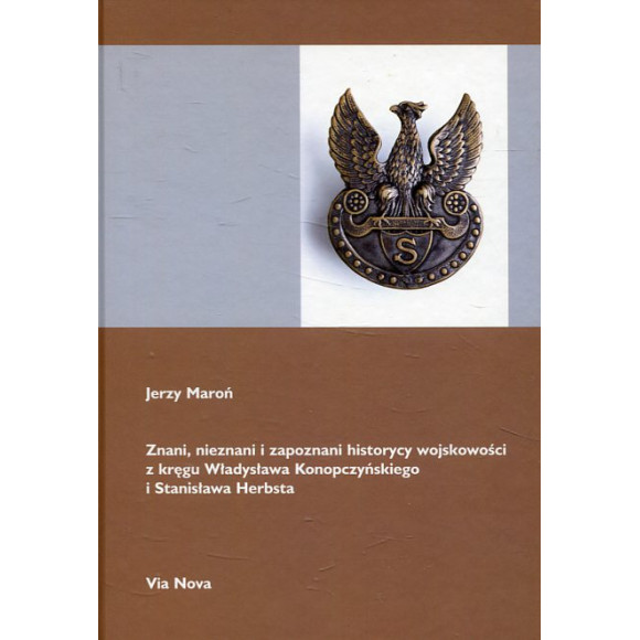 Znani, nieznani i zapoznani historycy wojskowości z kręgu Władysława Konopczyńskiego i Stanisława Herbsta