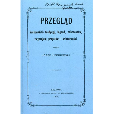 Przegląd krakowskich tradycyj, legend, nabożeństw, zwyczajów, przysłów i właściwości