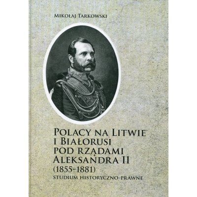 Polacy na Litwie i Bialorusi pod rządami Aleksandra II 1855-1881