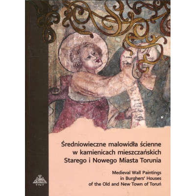 Średniowieczne malowidła ścienne w kamienicach mieszczańskich Starego i Nowego Miasta Torunia