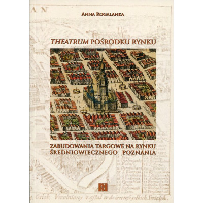 Theatrum pośrodku rynku. Zabudowania targowe na rynku średniowiecznego Poznani