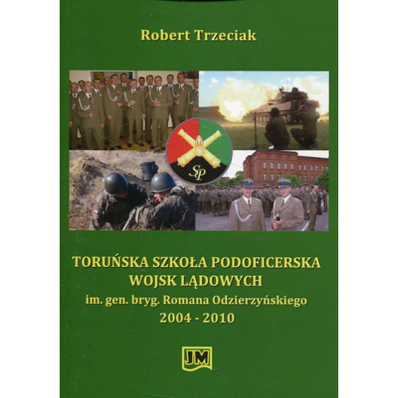 Toruńska Szkoła Podoficerska Wojsk Lądowych im. gen. bryg. Romana Odzierzyńskiego 2004-2010