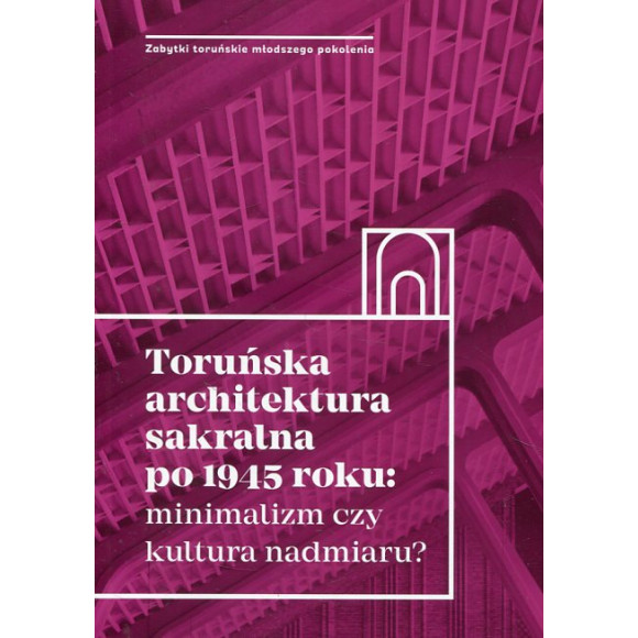 Toruńska architektura sakralna po 1945 roku: minimalizm czy kultura nadmiaru?