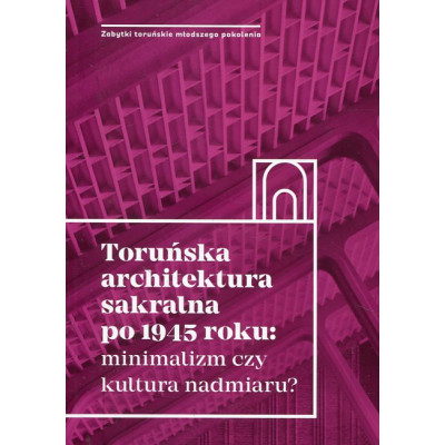 Toruńska architektura sakralna po 1945 roku: minimalizm czy kultura nadmiaru?