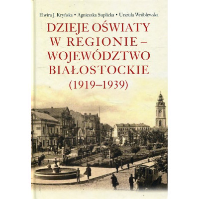 Dzieje oświaty w regionie - województwo białostockie 1919-1939