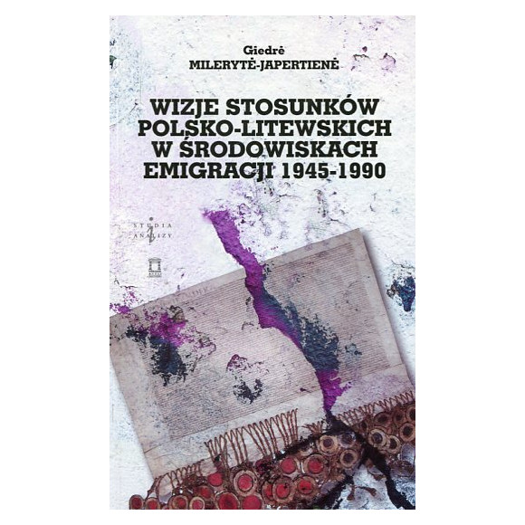 Wizje stosunków polsko-litewskich w środowiskach emigracji 1945-1990