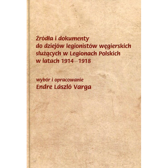 Źródła i dokumenty do dziejów legionistów węgierskich służących w Legionach Polskich w latach 1914−1918