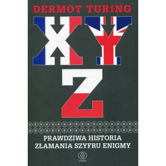 X Y Z Prawdziwa historia złamania szyfru Enigmy