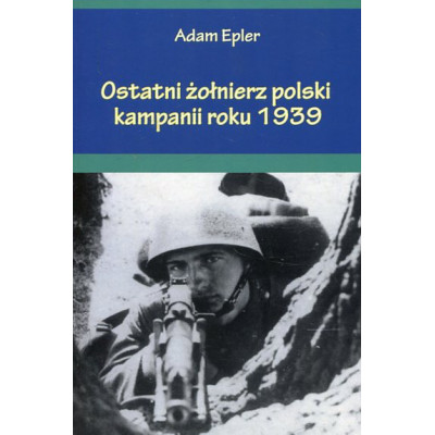 Ostatni żołnierz polski kampanii roku 1939