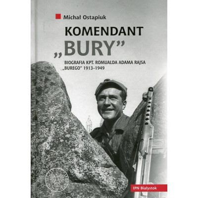 Komendant Bury. Biografia kpt. Romualda Adama Rajsa Burego 1913–1949