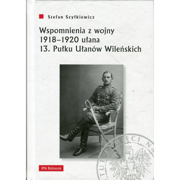 Wspomnienia z wojny 1918-1920 ułana 13. Pułku Ułanów Wileńskich
