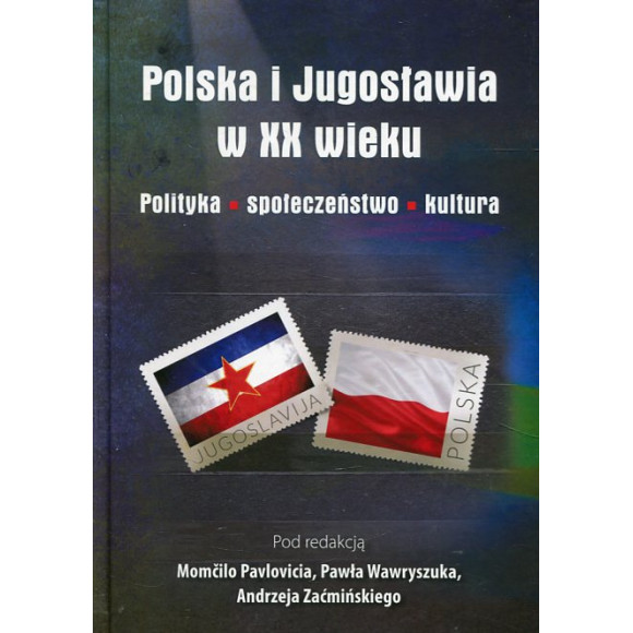 Polska i Jugosławia w XX wieku Polityka, społeczeństwo, kultura