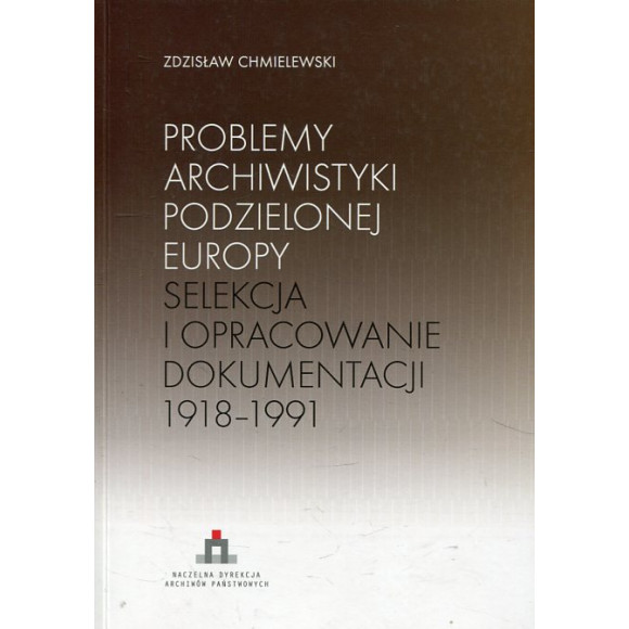 Problemy archiwistyki podzielonej Europy. Selekcja i opracowanie dokumentacji 1918-1991
